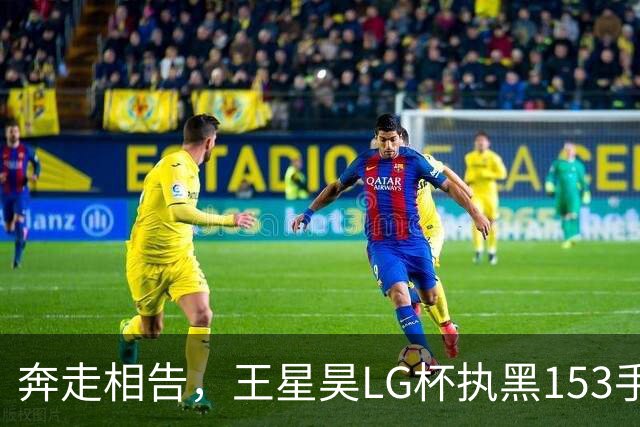 奔走相告，王星昊LG杯执黑153手大胜申真谞，兑现举办方的大失误
